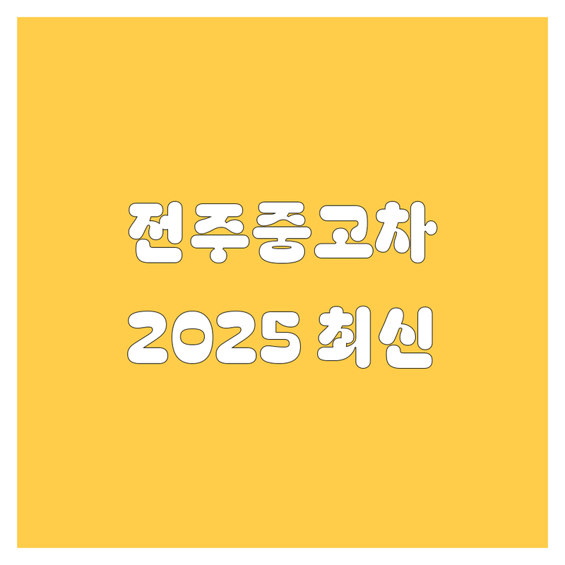 전주 중고차, 이제 고민 끝! 🚗 2025년 최신 정보 총정리