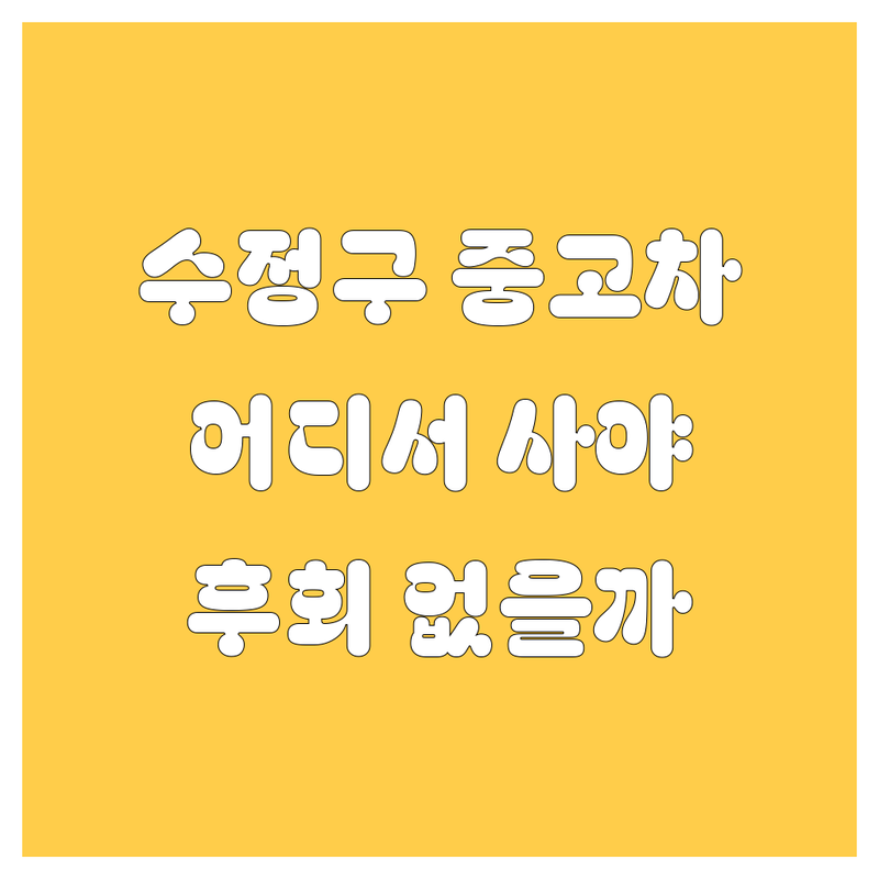 🚗 성남 수정구 중고차, 어디서 사야 후회 없을까? 🤔