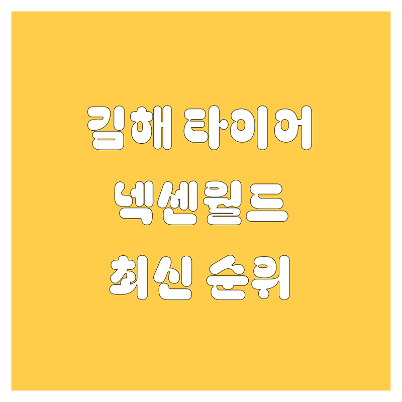 김해 타이어 교체, 넥센월드정비 완벽 분석 | 2024-2025 최신 순위 정리