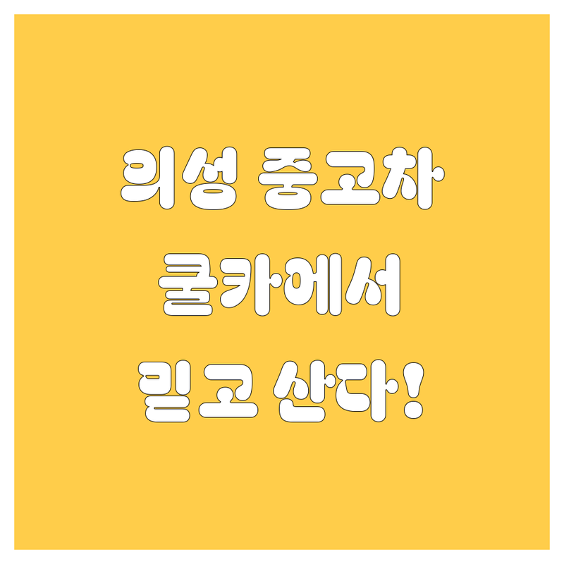 의성군 중고차, 🚗 쿨카에서 믿고 사는 행복! (ft. 2024년 최신 정보)