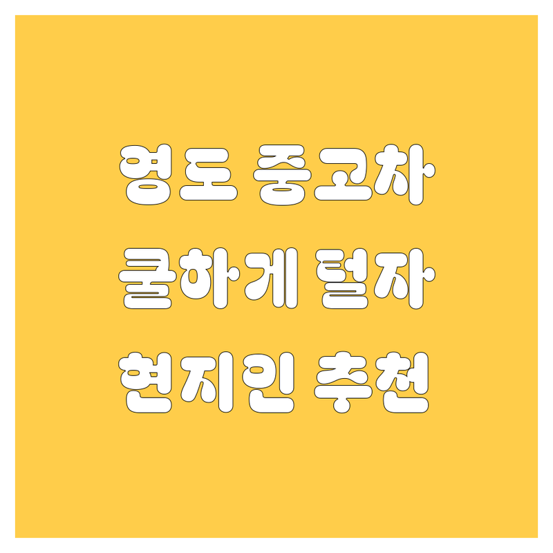 부산 영도 중고차, 🚗 쿨하게 털어드립니다! (현지인 강력 추천)