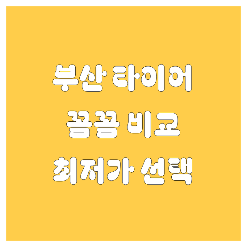 부산 타이어 교체, 꼼꼼 비교하고 똑똑하게 선택하세요!