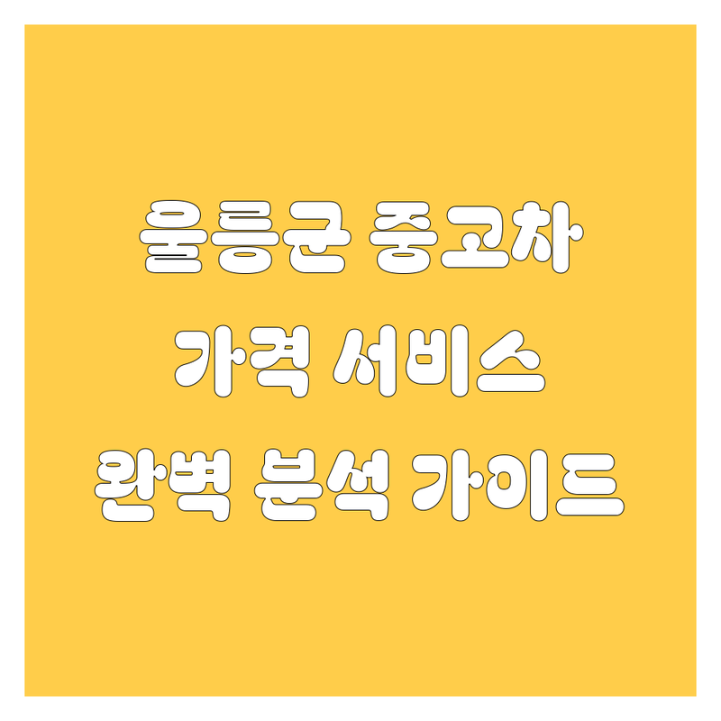 울릉군 중고차 완전 정복 가이드! | 가격부터 서비스까지 완벽 분석
