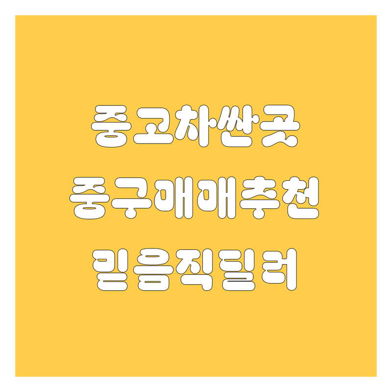 서울 중구 중고차 저렴한 곳 가격싼 곳 업체 추천 | 중고차매매 비용 가격 잘하는 곳 | 사고차 노후차매입 트럭 화물차 전문 | 믿을 수 있는 중고차 딜러 | 중고차 시세조회