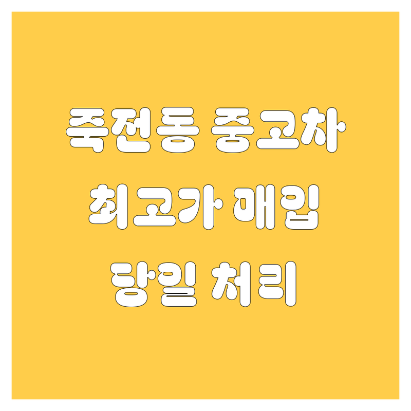 용인시 수지구 죽전동 중고차 저렴한 곳 업체 추천 | 중고차 매입 판매 수출 시세 비용 잘하는 곳 | 사고차 노후차량 중고차 구매 | 무료 상담 빠른 견적 최고가 매입 | 당일 처리 믿을 수 있는 중고차