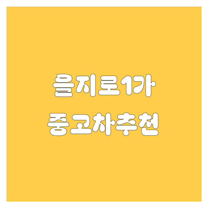 서울 중구 을지로1가 중고차 저렴한 곳 가격싼 곳 업체 추천 | 서울 종로구 종로1가 중고차 비용 가격 잘하는 곳 | 수입차 국산차 트럭 화물차 매입 매매 수출 | 사고차 노후경유차 법인차 처리 | 중고차 거래 팁 비교 분석