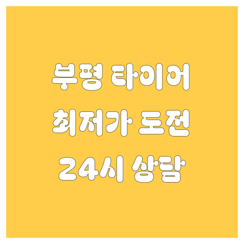 인천 부평구 타이어 교체 저렴한 곳 가격 싼 곳 업체 추천 | 타이어 교환 비용 가격 잘하는 곳 | 펑크 수리 휠 밸런스 얼라인먼트 | 출장 정비 중고 타이어 | 24시 친절 상담 방문 후기