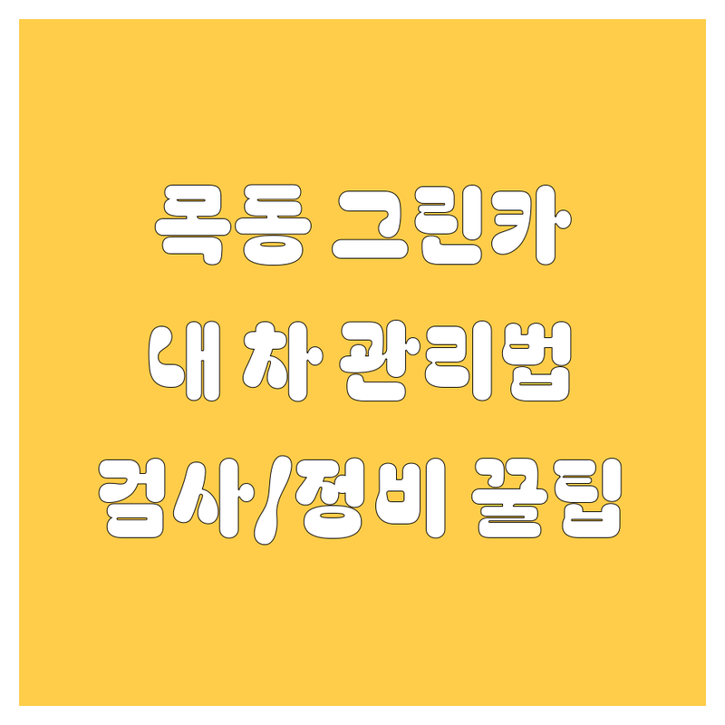 양천구 목동 그린카 찾는다면? 🚗 내 차 관리 꿀팁 방출! | 자동차 검사 대행 세차 정비 비용 가격 | 예약 할인 신속 정확 깔끔하게 | 바쁜 일상 속 내 차 지킴이