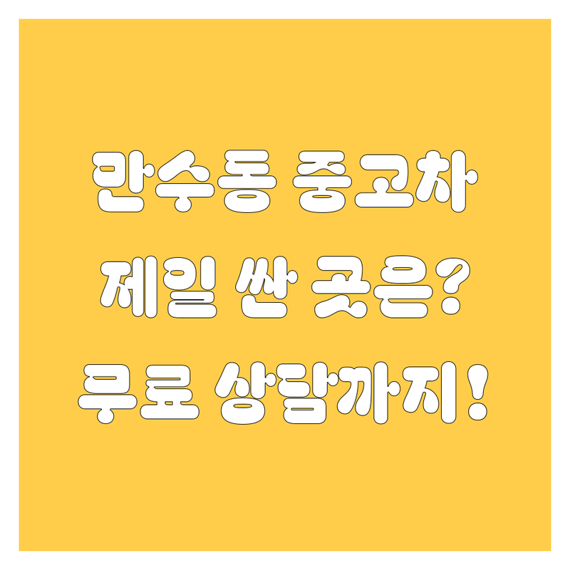인천 만수동 중고차 저렴한 곳 가격 싼 곳 업체 추천 | 중고차 매매 거래 시세 비용 가격 잘하는 곳 | 중고차 판매 구매 견적 | 무료 상담 허위매물 판별 사고이력 조회 | 인천 중고차 남동구 중고차