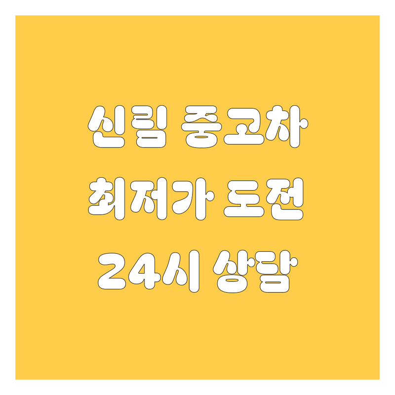 신림 중고차 저렴한 곳 가격싼 곳 업체 추천 | 중고차매매 비용 시세 잘하는 곳 | 중고차수출 사고차매입 노후차매입 | 친절상담 24시간 중고차 | 허위매물 없는 중고차