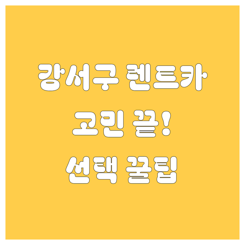 렌트카 고민 해결! 서울 강서구 렌트카 솔루션 | 전문가가 알려주는 선택 팁