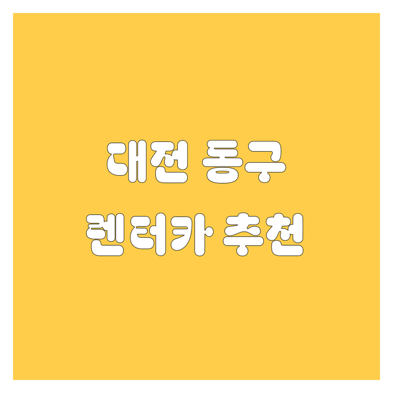 대전 동구 렌터카 저렴한 곳 가격싼 곳 업체 추천 | 렌트카 비용 가격 잘하는 곳 | 단기렌트 장기렌트 여행렌트 | 국산차 수입차 승합차 렌트 | 자차보험 포함 최신모델 주차편의