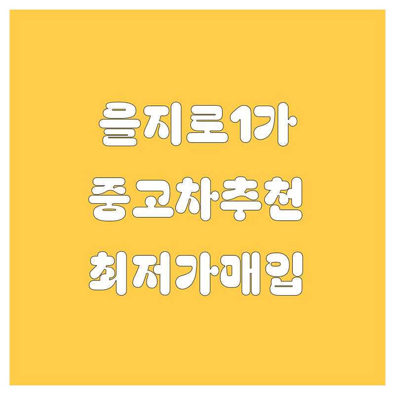 서울 중구 을지로1가 중고차 저렴한 곳 가격싼 곳 업체 추천 | 중고차 비용 가격 잘하는 곳 | 수입차 국산차 매매 할부 | 사고차 노후차 법인차 매입 | 성능점검 탁송 서비스