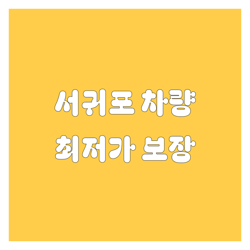 서귀포 자동차 판매 수리 저렴한 곳 가격싼 곳 업체 추천 | 자동차 부품 세차 썬팅 비용 가격 잘하는 곳 | 신차 중고차 구매 엔진오일 교환 블랙박스 시공 | 차량 관리 전문가 상담