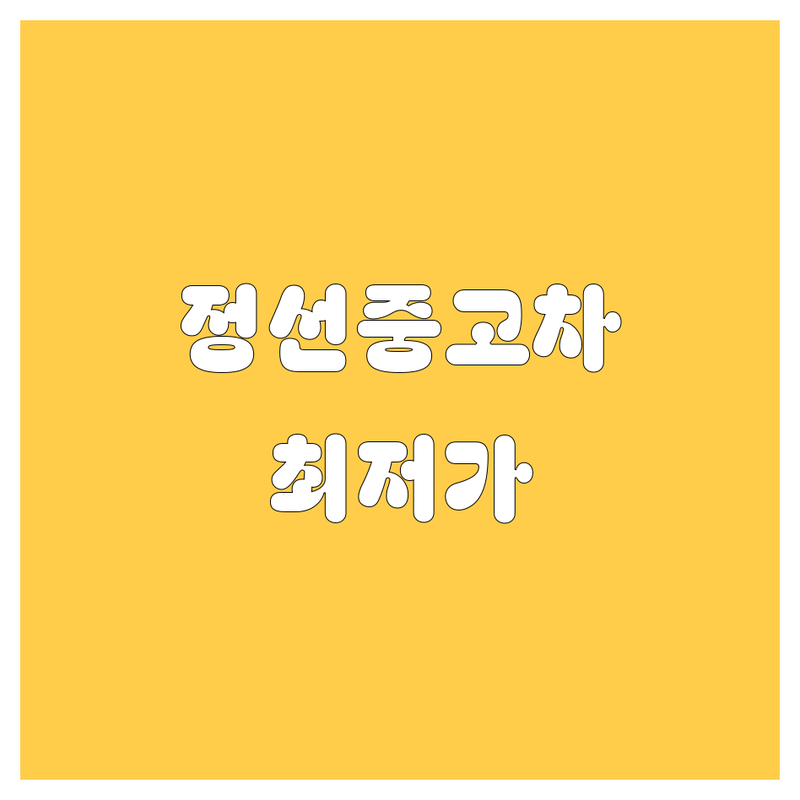 정선 중고차 저렴한 곳 가격싼 곳 업체 추천 | 중고차 매매 매입 비용 가격 잘하는 곳 | 중고트럭 중고화물차 매매 수출 | 차량 점검 구매팁 할부 대출 | 허위매물 피하는 법 중고차 시세