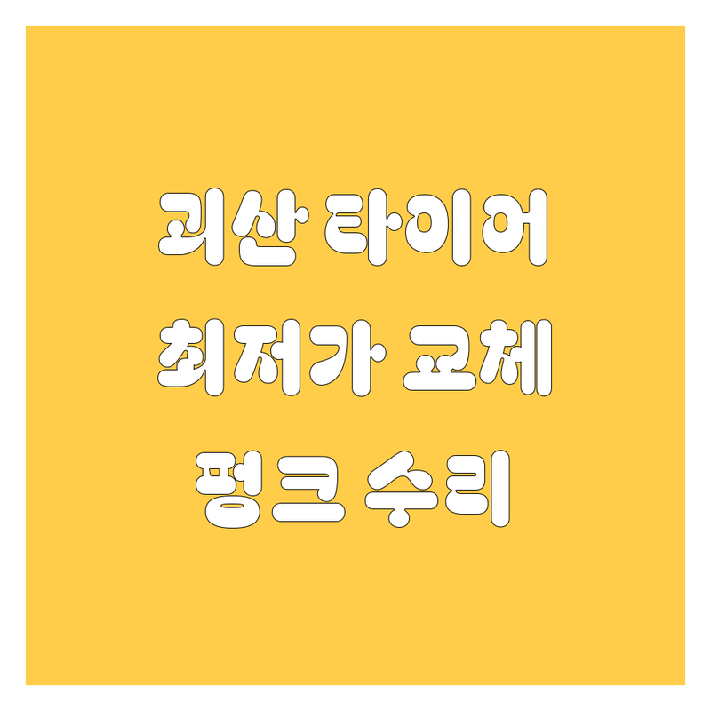 괴산 타이어 교체 저렴한 곳 가격싼 곳 업체 추천 | 타이어 펑크 수리 비용 가격 잘하는 곳 | 출장 타이어 교체 휠 얼라인먼트 | 펑크 수리 긴급 출동 | 타이어 관리 팁 최저가 정보