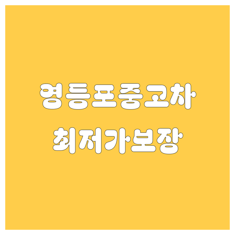 영등포 중고차 저렴한 곳 가격싼 곳 업체 추천 | 중고차 비용 가격 잘하는 곳 | 내차팔기 중고차매매 중고차시세 | 무료출장견적 당일이전 | 중고트럭 중고화물차