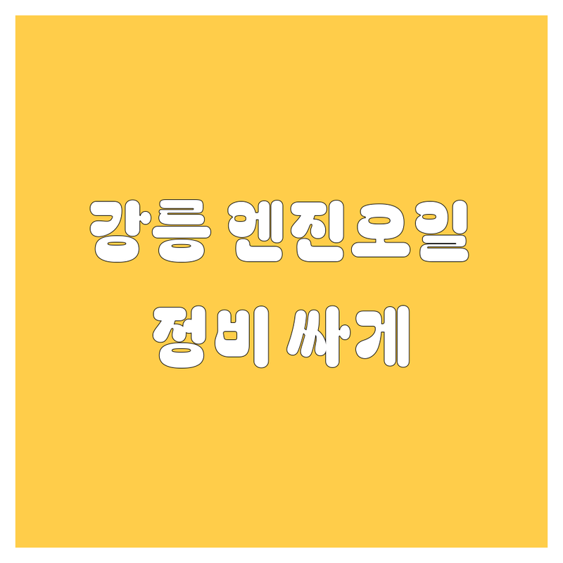 강릉 엔진오일 교체 저렴한 곳 추천 | 자동차 정비 비용 가격 잘하는 곳 | 합성유 수입차 엔진오일 교환 | 차량 점검 무료 상담 | 방문수거 예약
