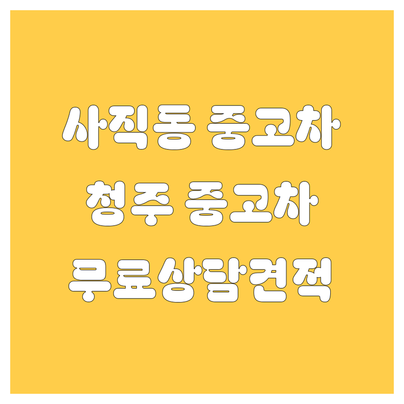 청주 서원구 사직동 중고차 저렴한 곳 가격싼 곳 업체 추천 | 청주 중고차매매 비용 가격 잘하는 곳 | 중고차수출 내차시세 내차견적 중고자동차 | 무료상담 방문견적 사고이력조회 허위매물조회 | 청주중고차판매 중고차시세