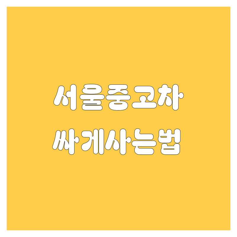 서울 중고차 저렴한 곳 가격싼 곳 업체 추천 | 중고차매매 비용 가격 잘하는 곳 | 국산차 수입차 할부 구매 | 중고차시세 중고차판매 중고차딜러 | 허위매물 없는 곳 중고차 보증