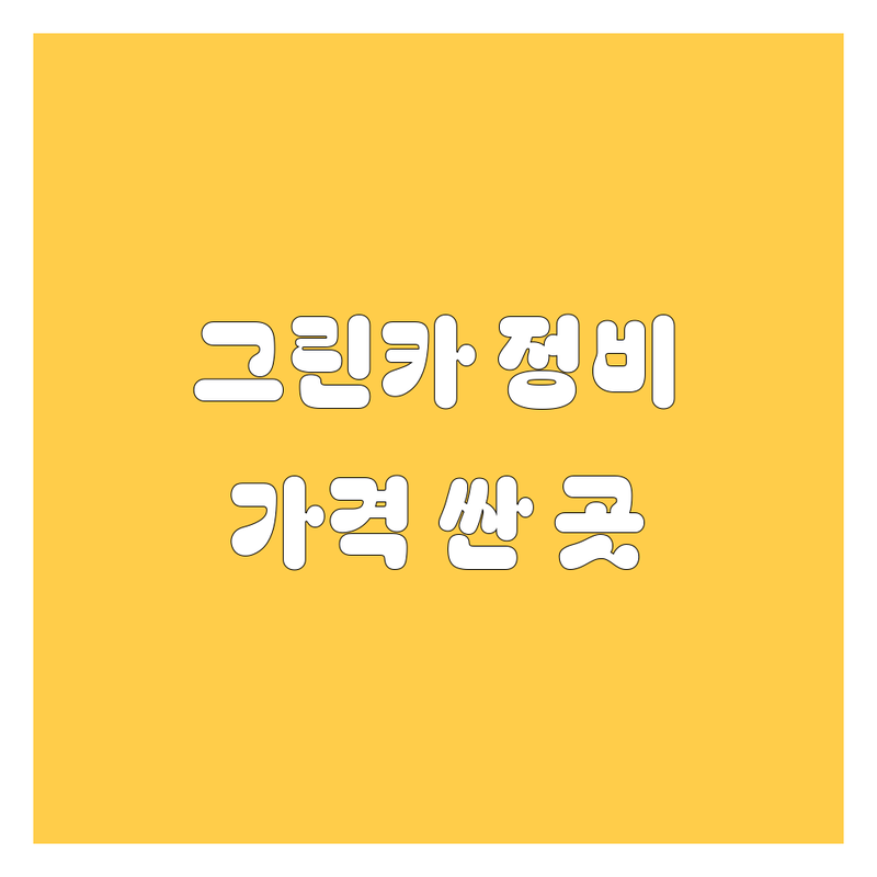 서울/경기 그린카 정비 세차 저렴한 곳 가격싼 곳 업체 추천 | 자동차정비 수리 세차 비용 가격 잘하는 곳 | 엔진오일 교체 배터리 교환 광택 세차 | 사고수리 판금 도색 타이어 교체 | 방문수거 예약 할인 이벤트